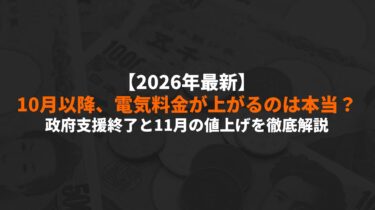 【2026年最新】10月以降、電気料金が上がるのは本当？政府支援終了と11月の値上げを徹底解説